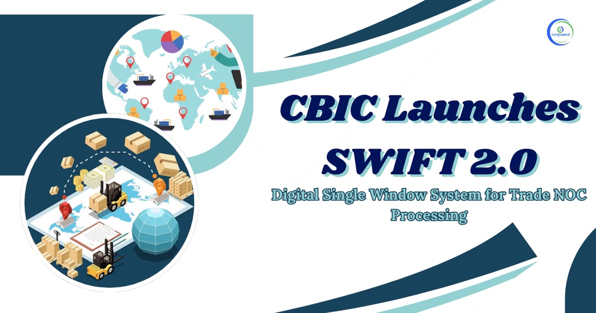 CBIC Launches SWIFT 2.0: Digital Single Window System for Trade NOC Processing