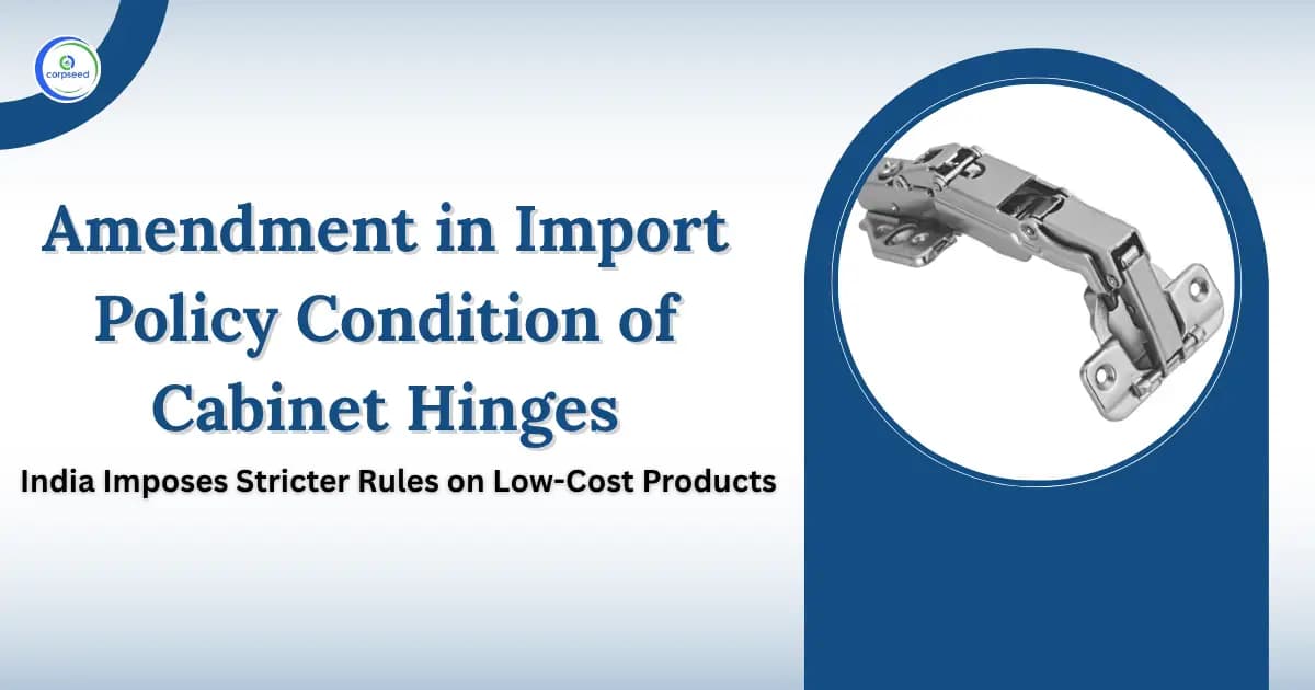 Amendment in Import Policy Condition of Cabinet Hinges: India Imposes Stricter Rules on Low-Cost Products