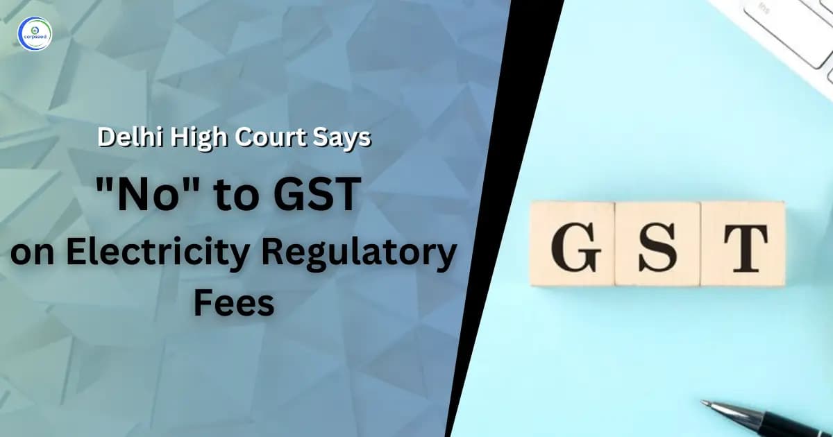 Delhi High Court Says "No" to GST on Electricity Regulatory Fees