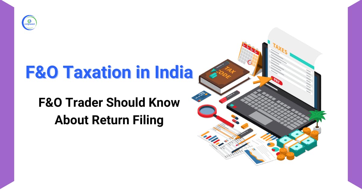 F&O Taxation in India: F&O Trader Should Know About Return Filing