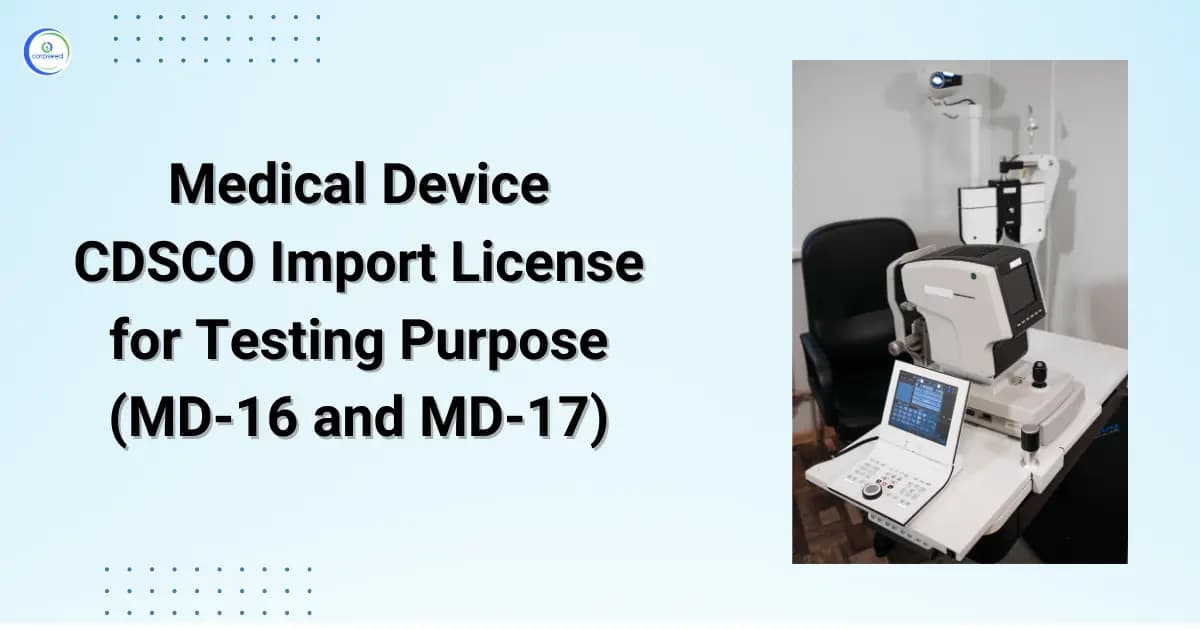 Medical Device CDSCO Import License for Testing Purposes: Forms MD-16 and MD-17