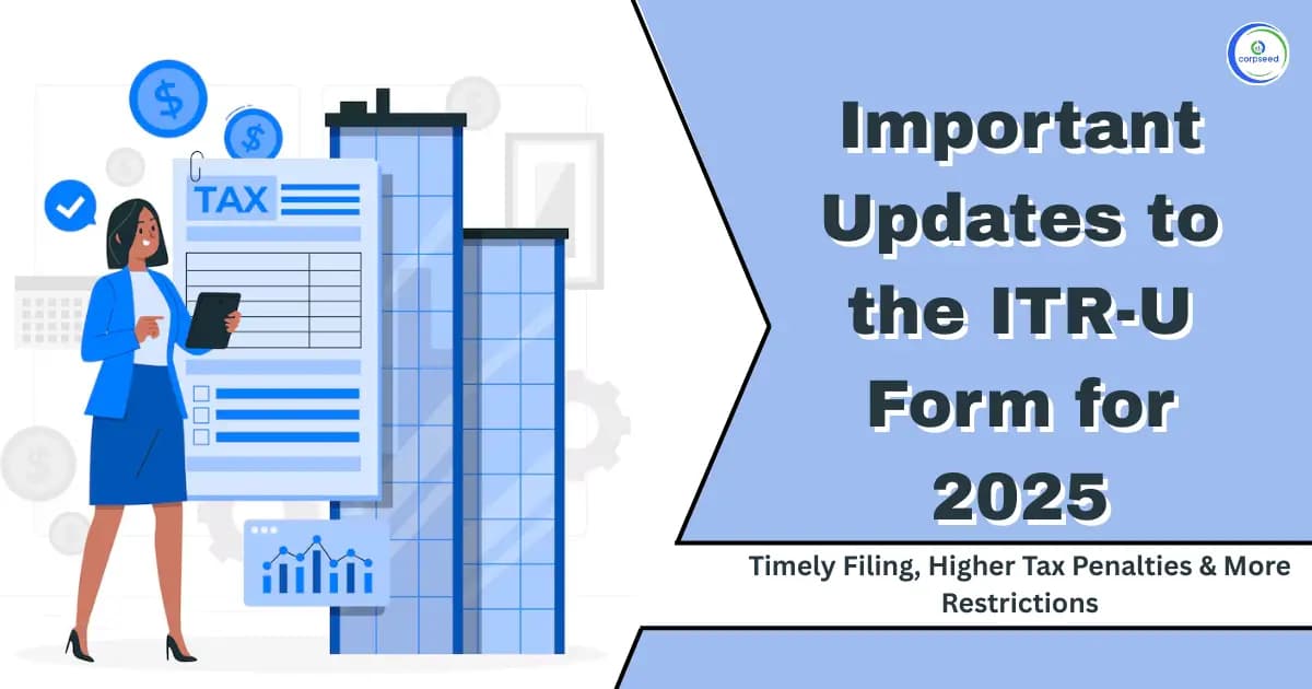 Important Updates to the ITR-U Form for 2025: Timely Filing, Higher Tax Penalties & More Restrictions