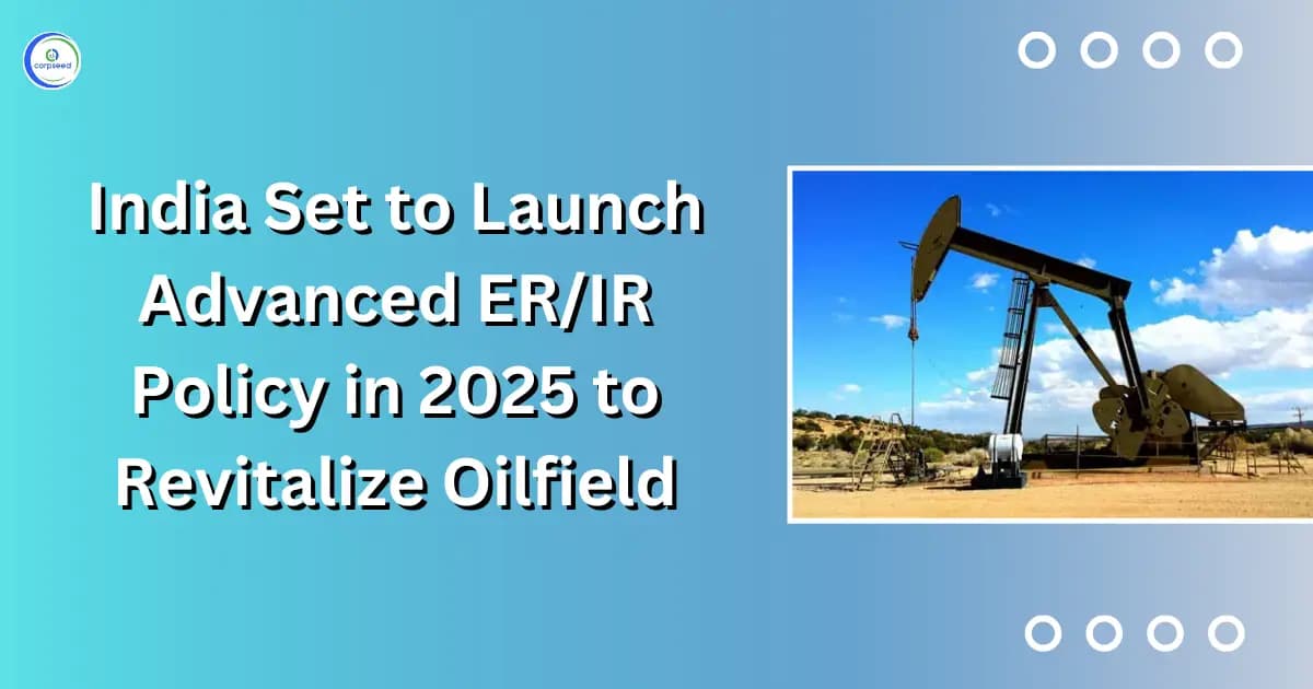 India Set to Launch Advanced ER/IR Policy in 2025 to Revitalize Oilfield