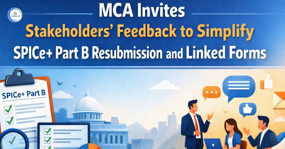 MCA Invites Stakeholders' Feedback to Simplify SPICe+ Part B Resubmission and Linked Forms