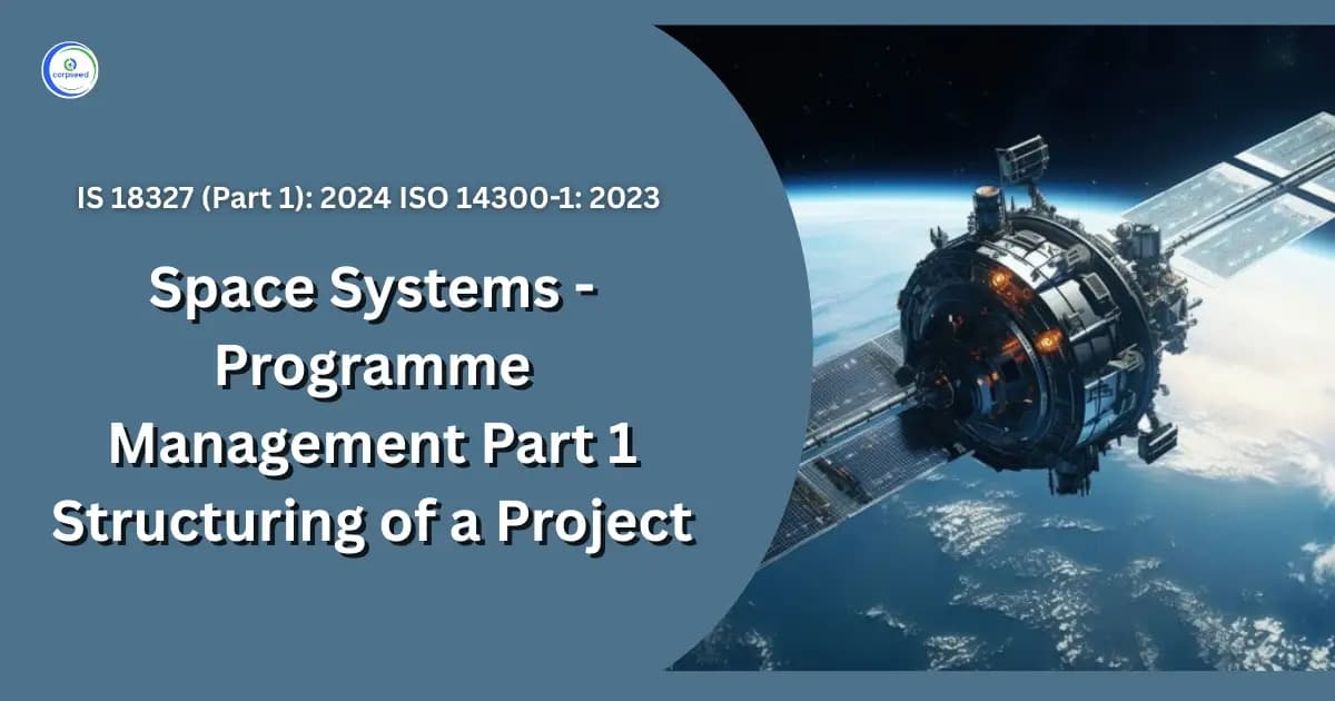 IS 18327 (Part 1): 2024 ISO 14300-1: 2023 Space Systems - Programme Management Part 1 Structuring of a Project