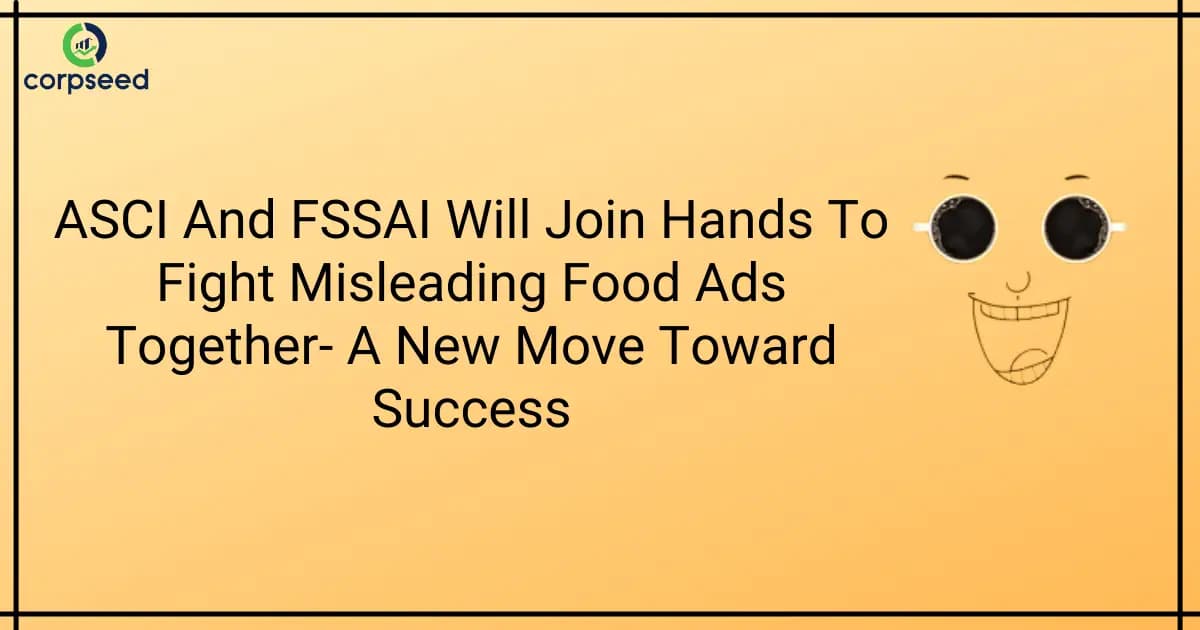 ASCI And FSSAI Will Join Hands To Fight Misleading Food Ads Together- A New Move Toward Success