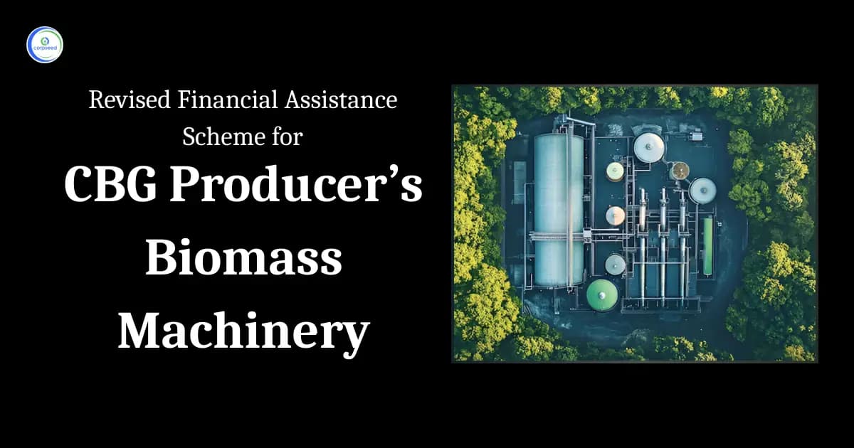 Revised Financial Assistance Scheme for CBG Producers’ Biomass Machinery