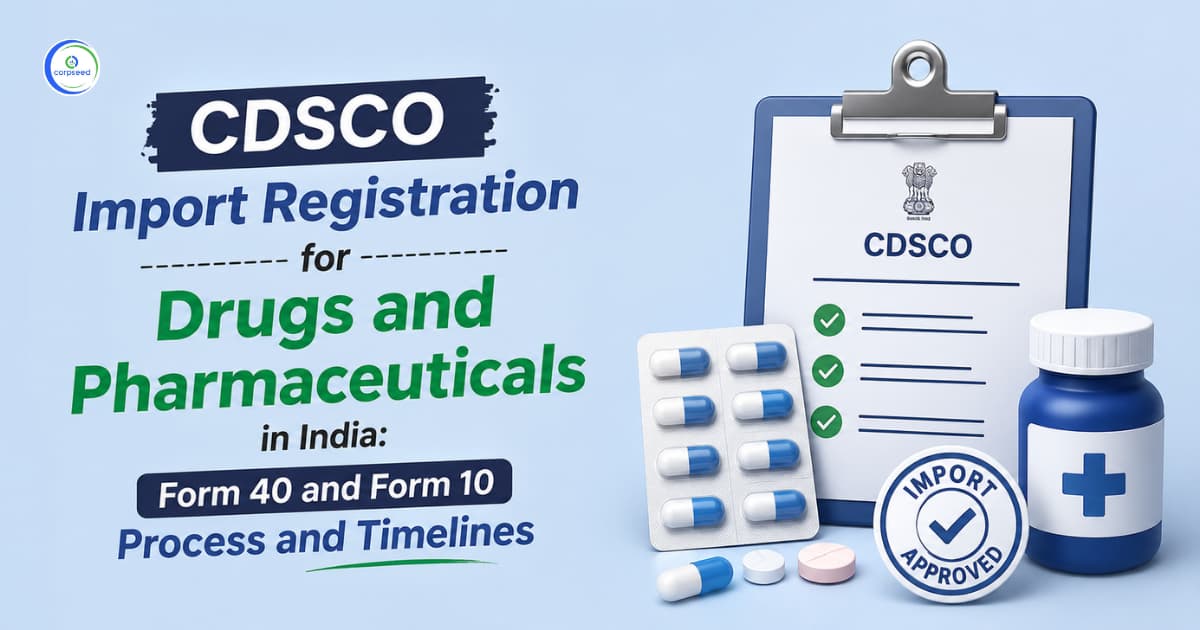 CDSCO Import Registration for Drugs and Pharmaceuticals in India: Form 40 and Form 10 Process and Timelines