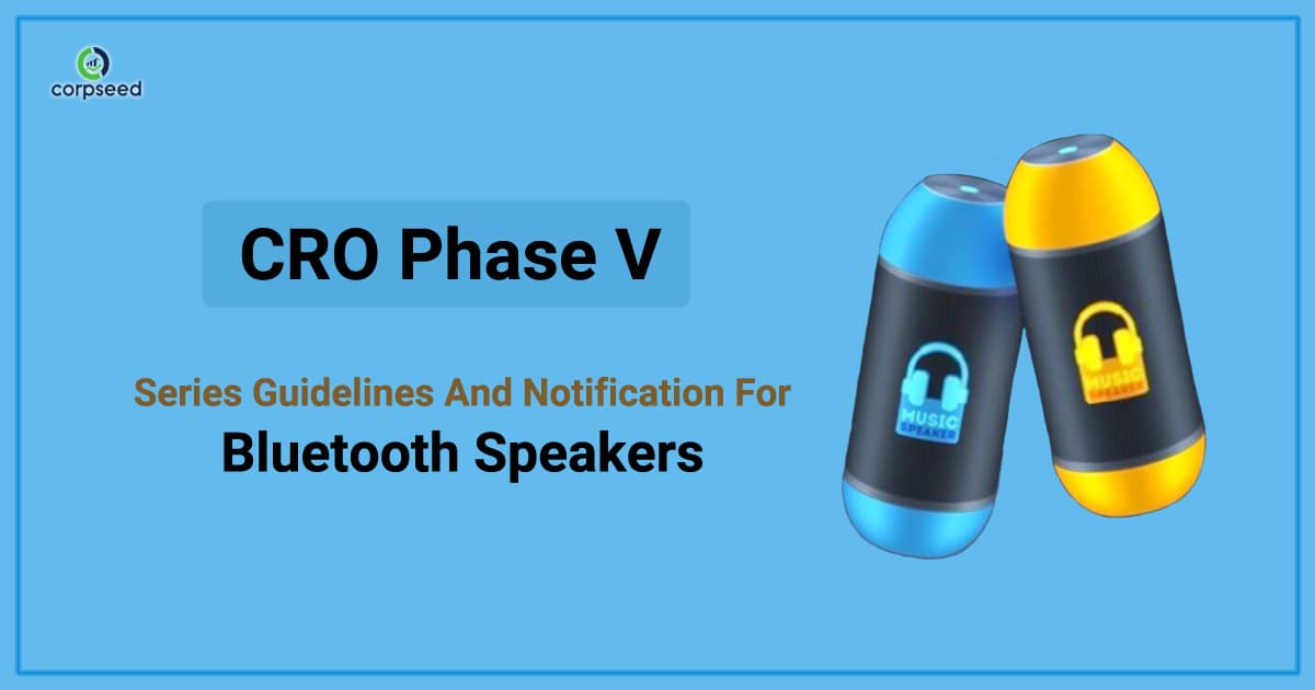 CRO Phase V: Series Guidelines And Notification For Bluetooth Speakers