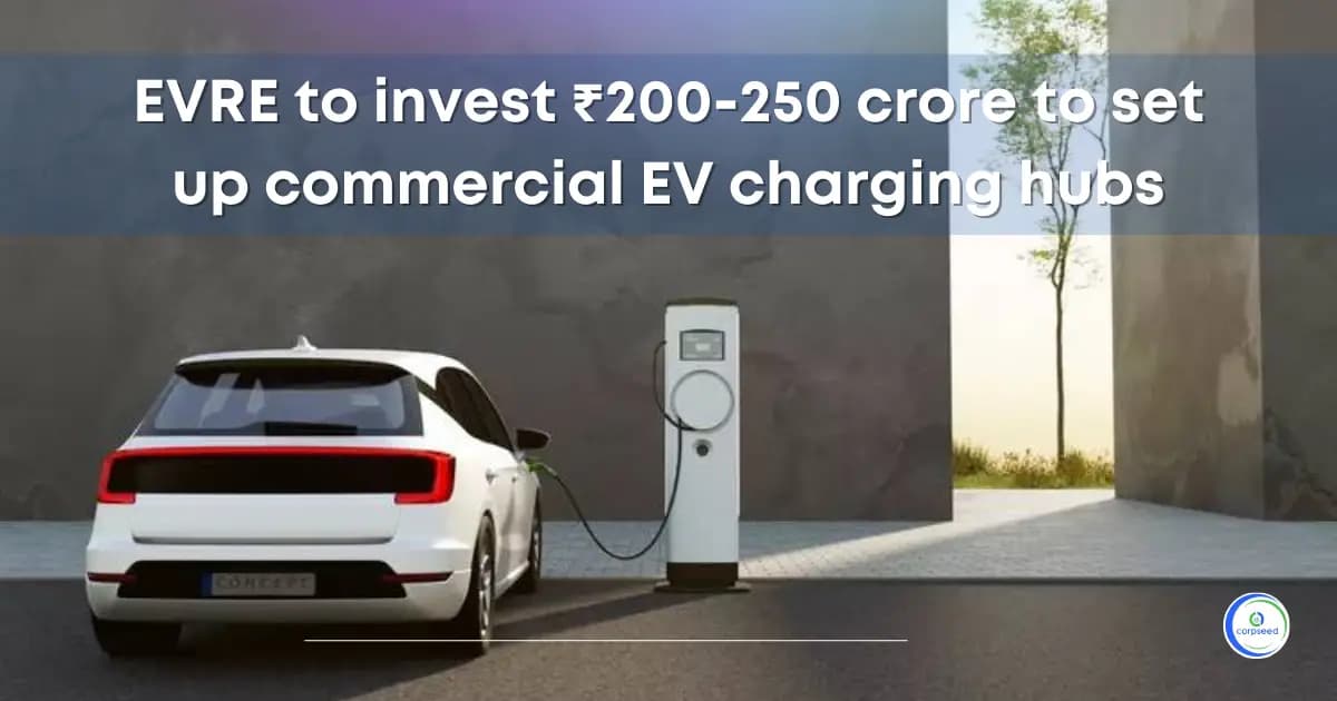 EVRE To Invest 200-250 Crore To Set Up Commercial EV Charging Hubs