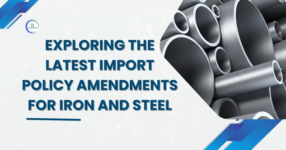Exploring the Latest Import Policy Amendments for Iron and Steel