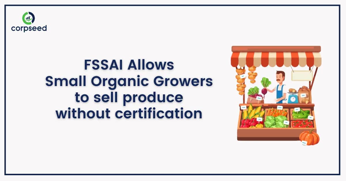 FSSAI allows small organic growers to sell produce without certification till 2020 - Corpseed