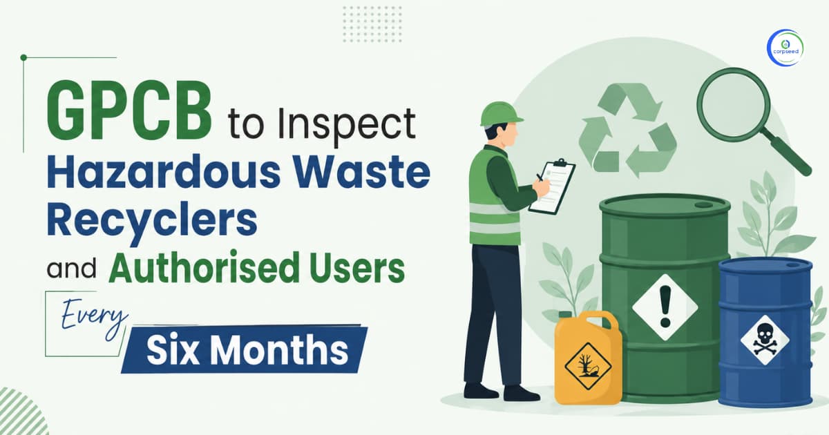 GPCB to Inspect Hazardous Waste Recyclers and Authorised Users Every Six Months