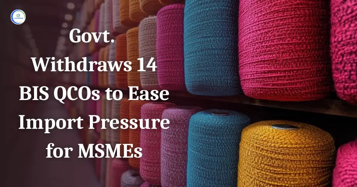 Govt. Withdraws 14 BIS QCOs to Ease Import Pressure for MSMEs