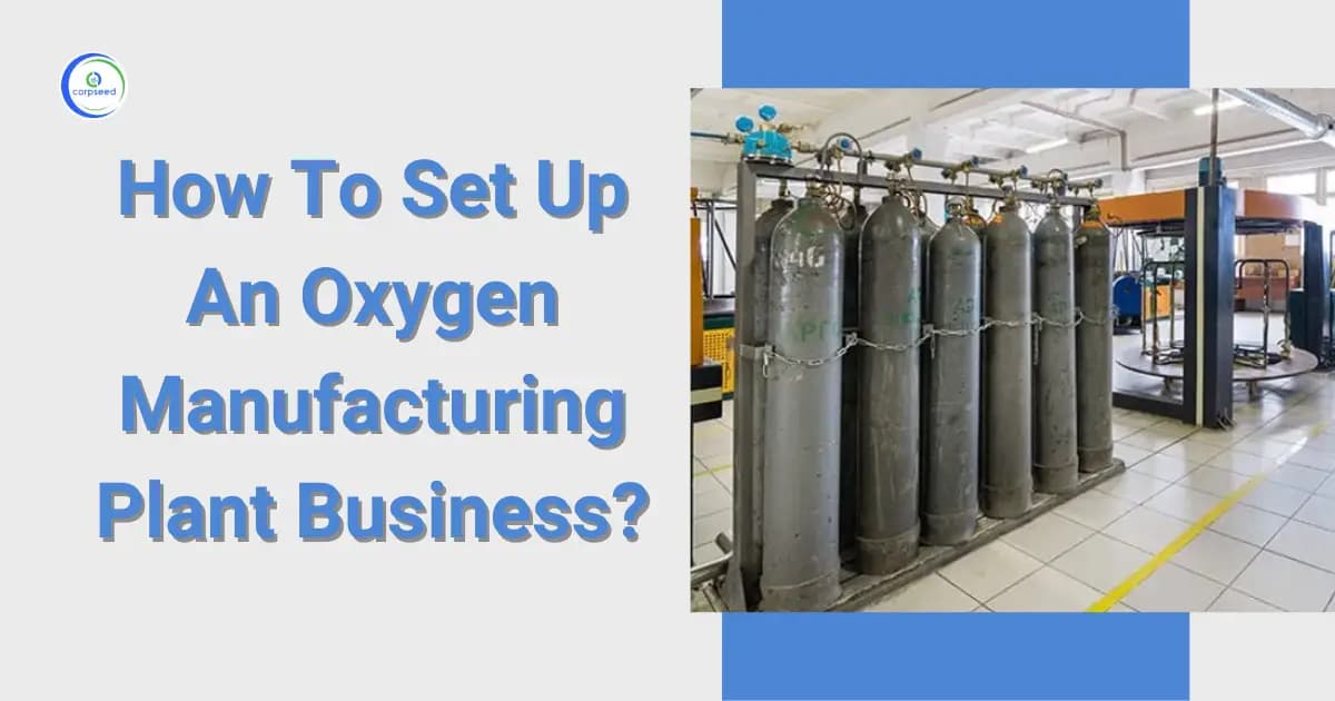 How To Set Up An Oxygen Manufacturing Plant Business?