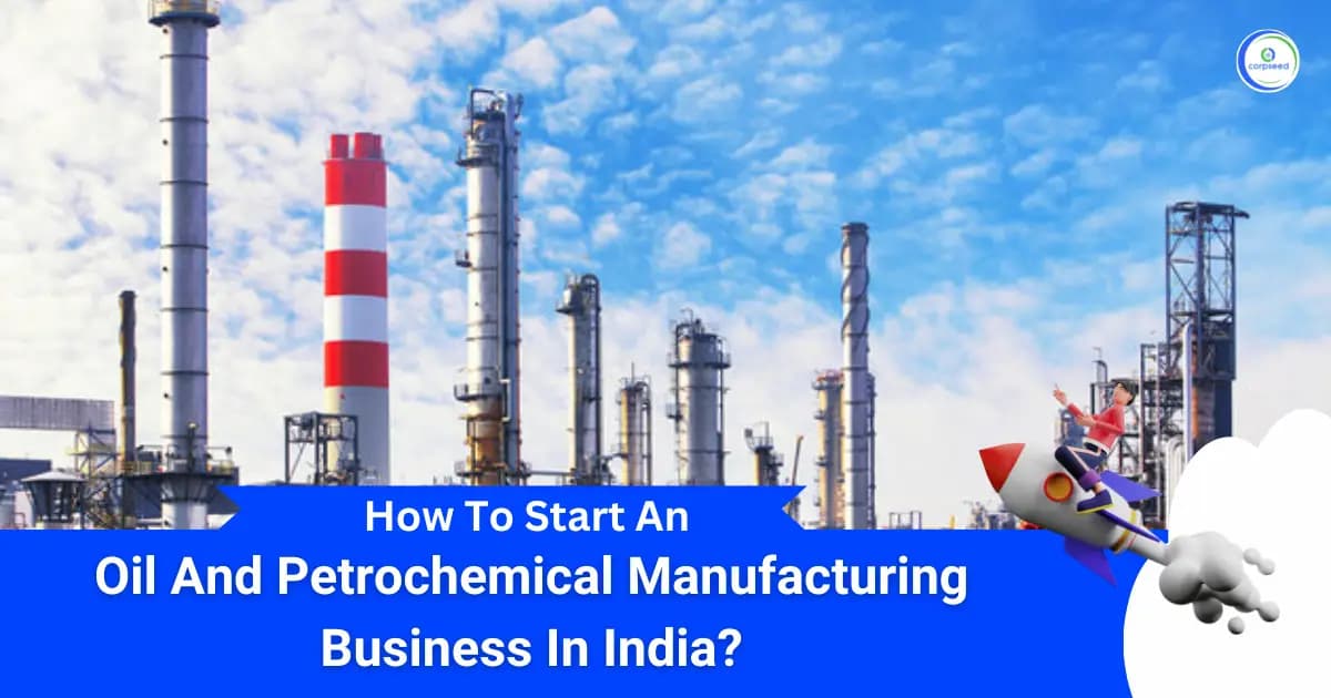 How To Start An Oil And Petrochemical Manufacturing Business In India?