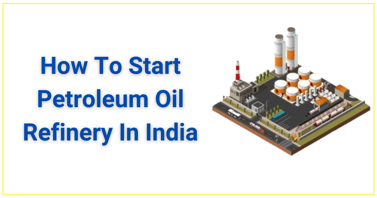 How To Start Petroleum Oil Refinery In India