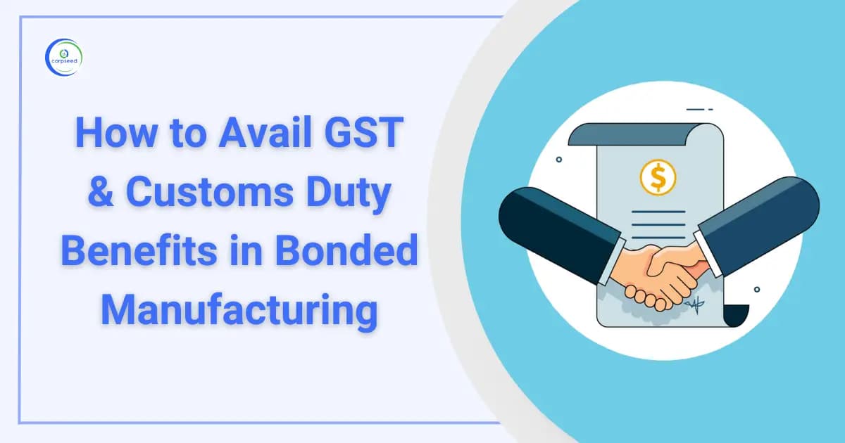 How to Avail GST & Customs Duty Benefits in Bonded Manufacturing