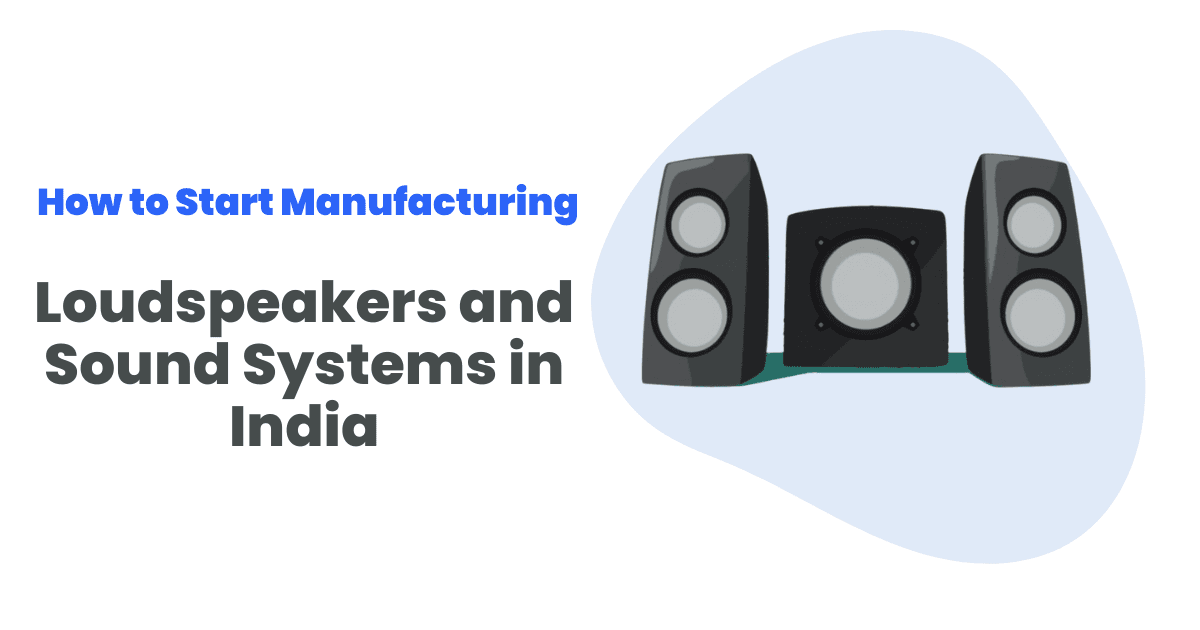 How to Start Manufacturing of Loudspeakers and Sound Systems in India