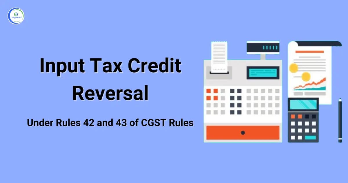Input Tax Credit Reversal Under Rules 42 and 43 of CGST Rules