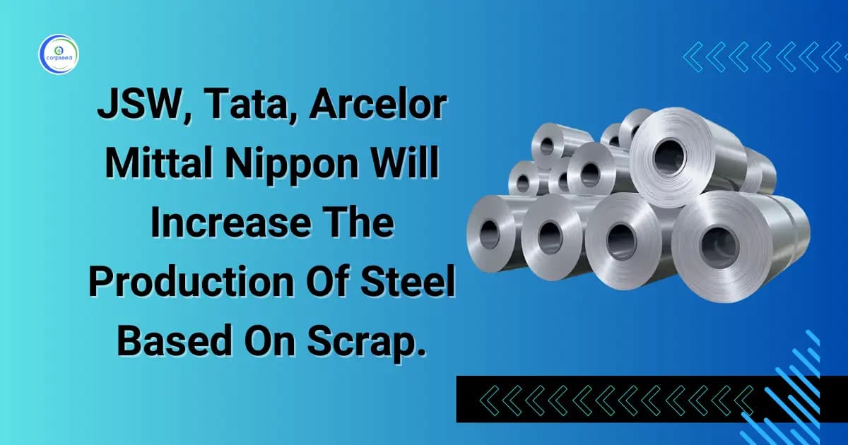 JSW, Tata, Arcelor Mittal Nippon Will Increase The Production Of Steel Based On Scrap