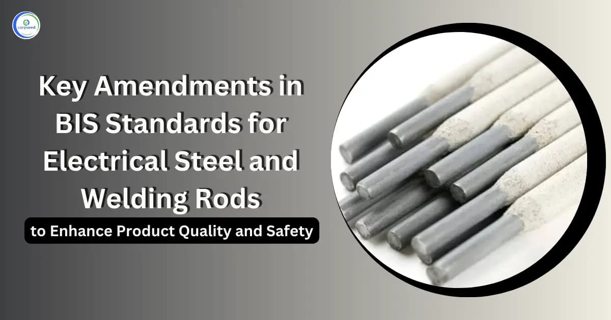 Key Amendments in BIS Standards for Electrical Steel and Welding Rods to Enhance Product Quality and Safety