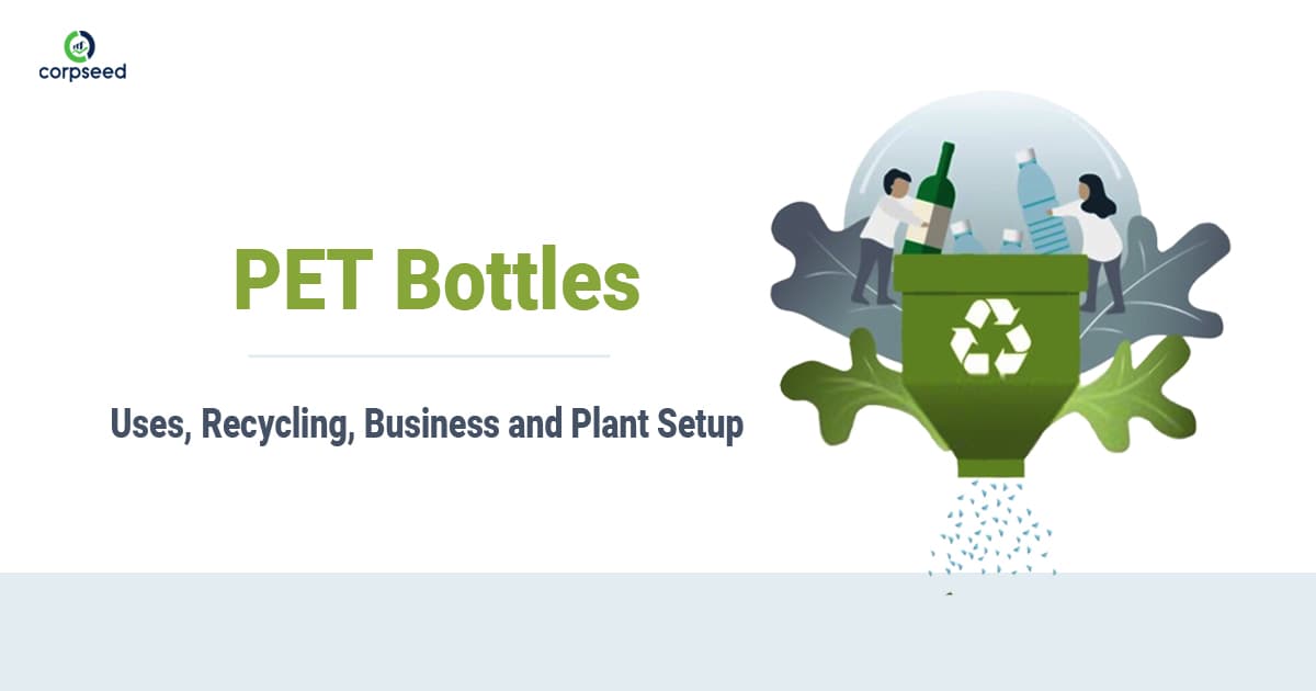 PET Bottles: Uses, Recycling, Business and Plant Setup
