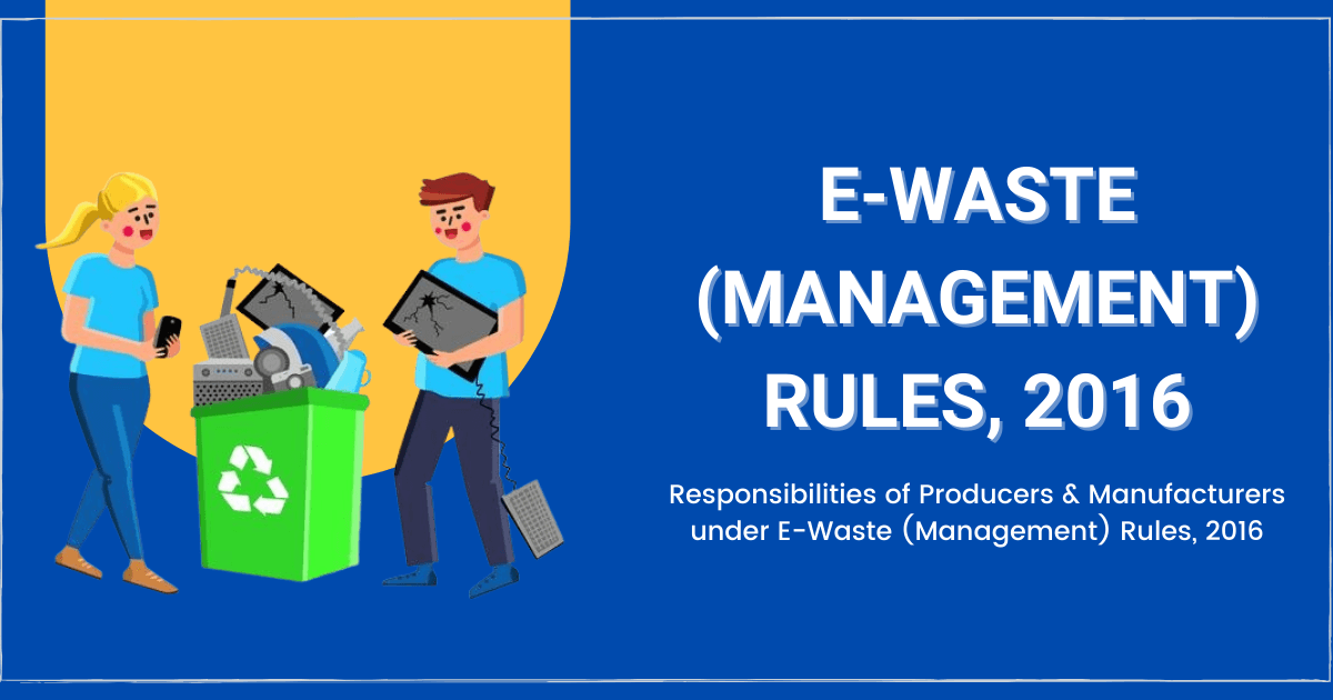 Responsibilities of Producers & Manufacturers under E-Waste (Management) Rules, 2016