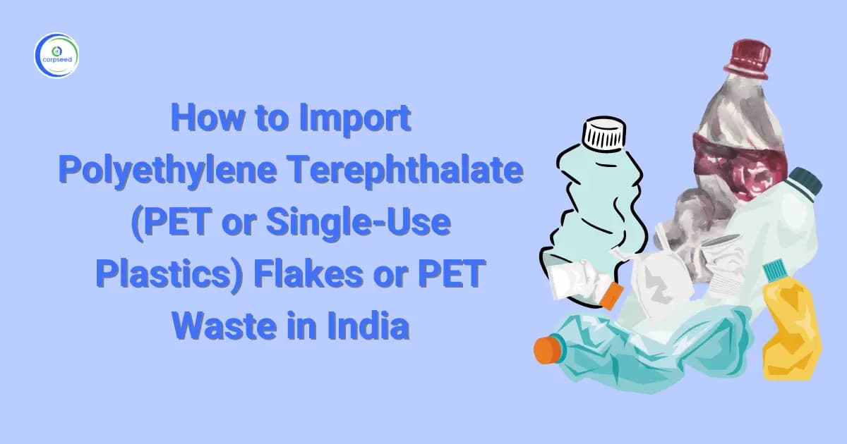 How to Import Polyethylene Terephthalate (PET or Single-Use Plastics) Flakes or PET Waste in India