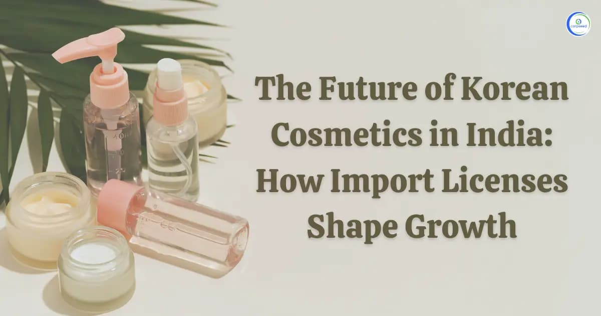The Future of Korean Cosmetics in India: How Import Licenses Shape Growth