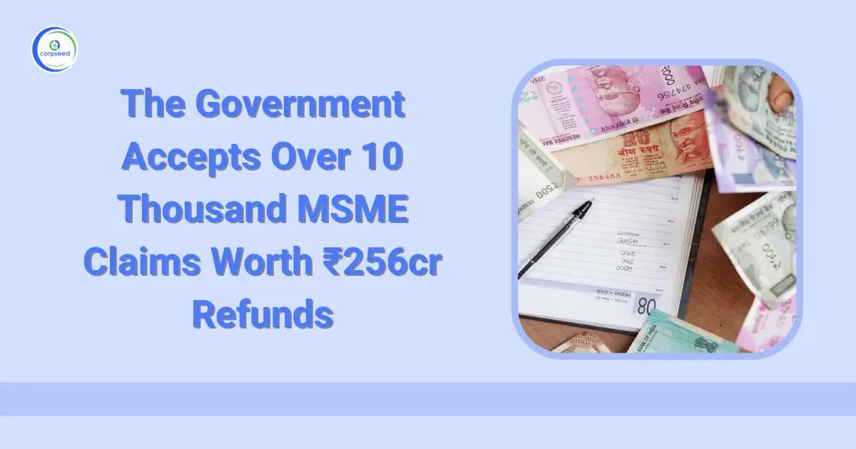 The Government Accepts Over 10 Thousand MSME Claims Worth Rs 256cr Refunds