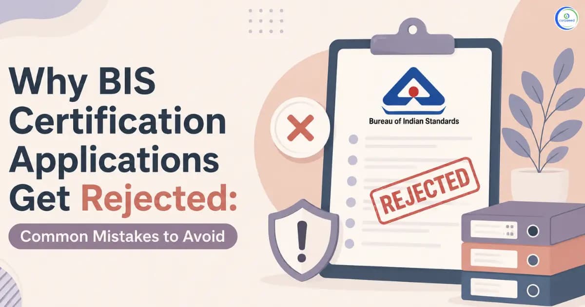 Why BIS Certification Applications Get Rejected: Common Mistakes to Avoid