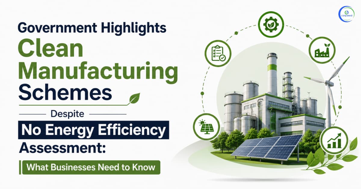 Government Highlights Clean Manufacturing Schemes Despite No Energy Efficiency Assessment: What Businesses Need to Know